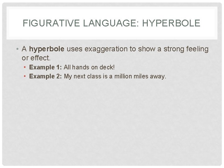 FIGURATIVE LANGUAGE: HYPERBOLE • A hyperbole uses exaggeration to show a strong feeling or