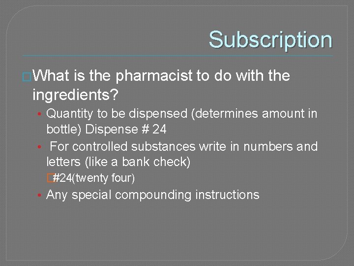 Subscription �What is the pharmacist to do with the ingredients? • Quantity to be