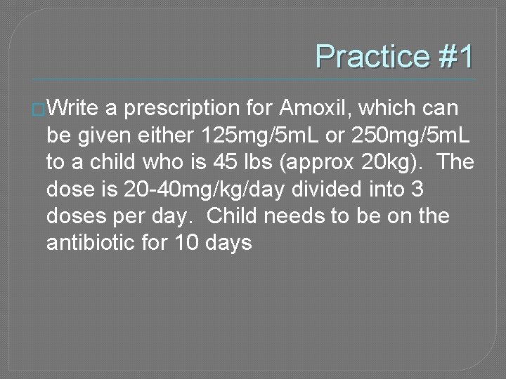 Practice #1 �Write a prescription for Amoxil, which can be given either 125 mg/5