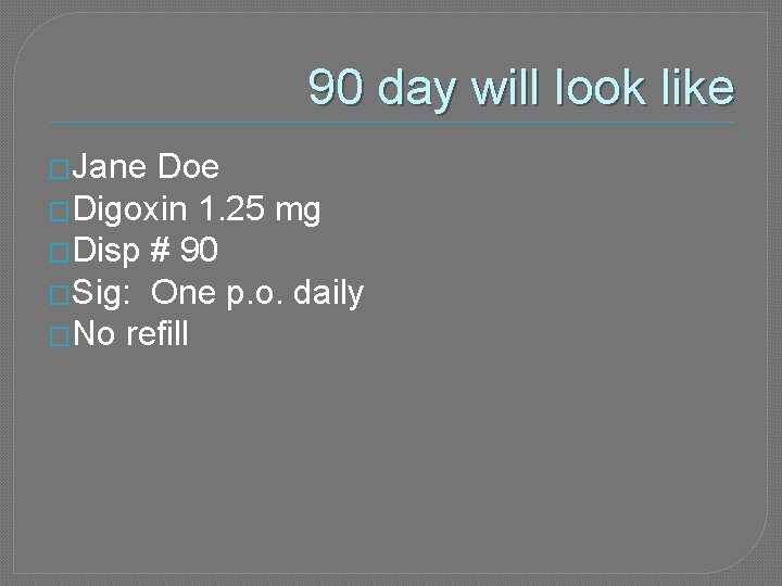 90 day will look like �Jane Doe �Digoxin 1. 25 mg �Disp # 90