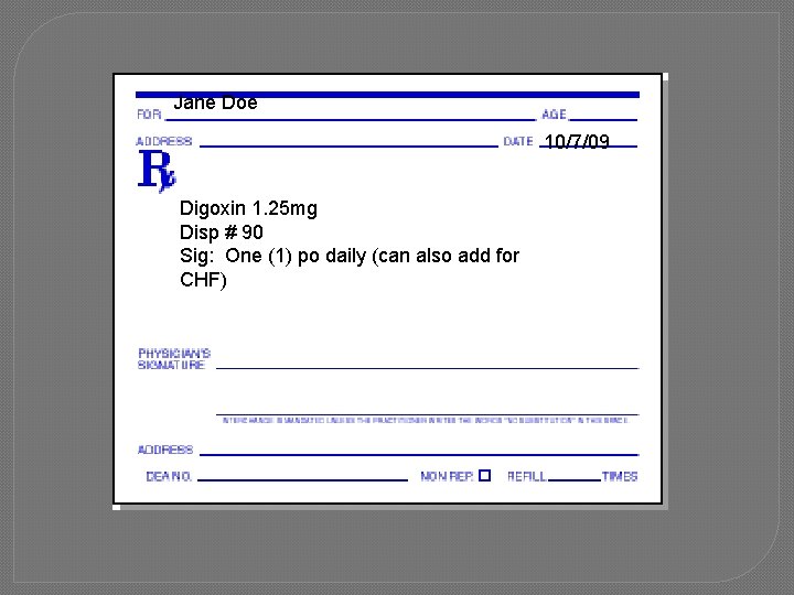 Jane Doe 10/7/09 Digoxin 1. 25 mg Disp # 90 Sig: One (1) po