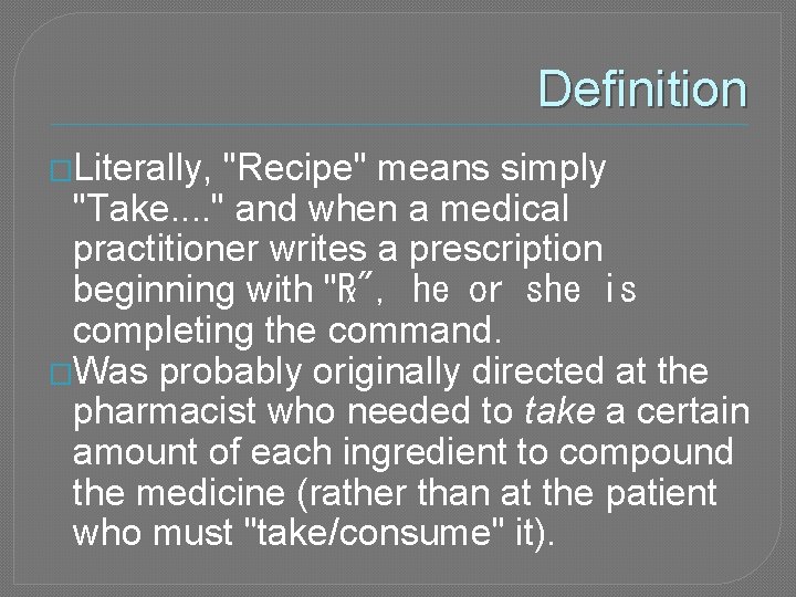 Definition �Literally, "Recipe" means simply "Take. . " and when a medical practitioner writes