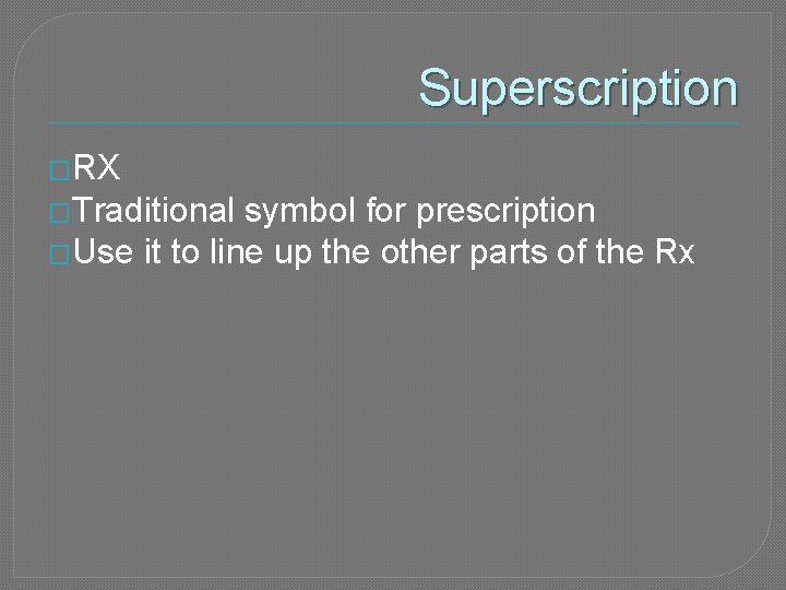 Superscription �RX �Traditional symbol for prescription �Use it to line up the other parts