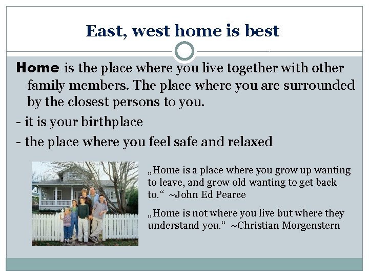 East, west home is best Home is the place where you live together with