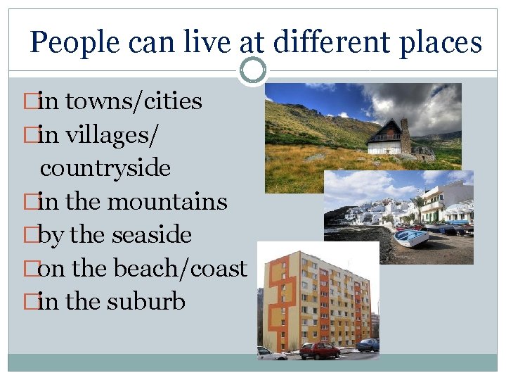 People can live at different places �in towns/cities �in villages/ countryside �in the mountains