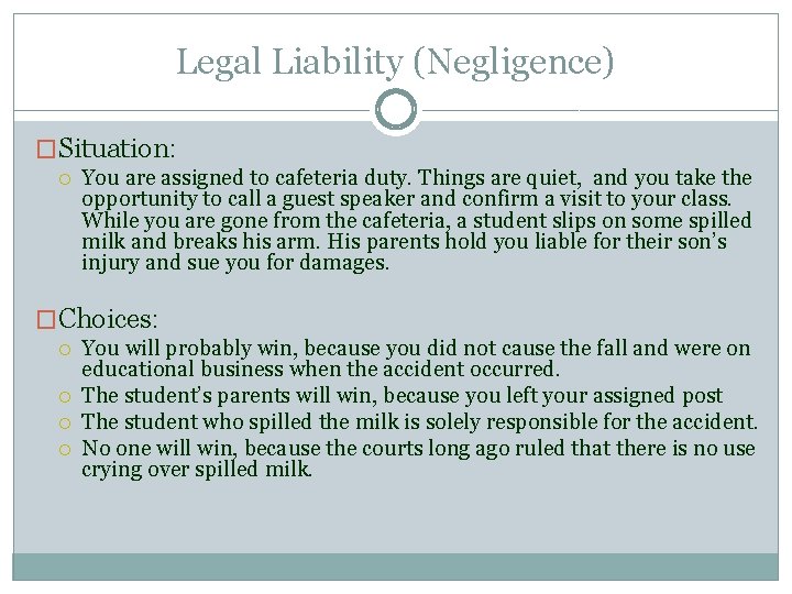 Legal Liability (Negligence) �Situation: You are assigned to cafeteria duty. Things are quiet, and