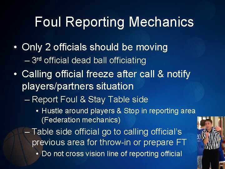 Foul Reporting Mechanics • Only 2 officials should be moving – 3 rd official