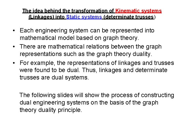 The idea behind the transformation of Kinematic systems (Linkages) into Static systems (determinate trusses)