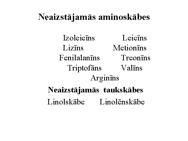 Neaizstājamās aminoskābes Izoleicīns Lizīns Metionīns Fenilalanīns Treonīns Triptofāns Valīns Arginīns Neaizstājamās taukskābes Linolskābe Linolēnskābe