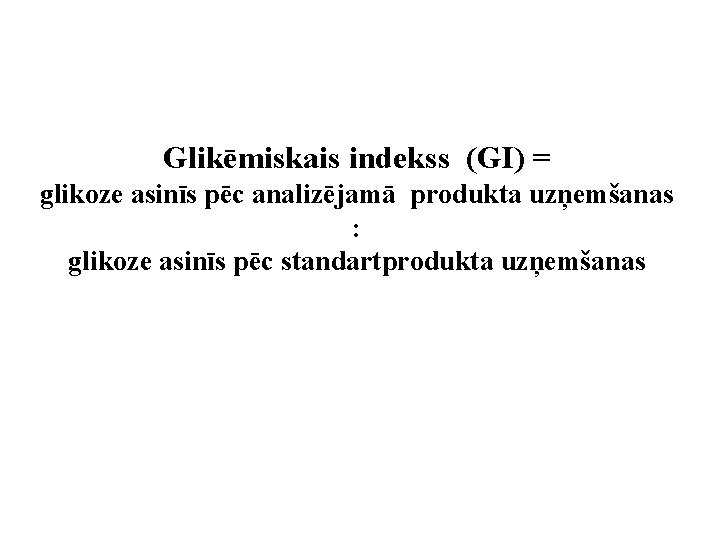 Glikēmiskais indekss (GI) = glikoze asinīs pēc analizējamā produkta uzņemšanas : glikoze asinīs pēc