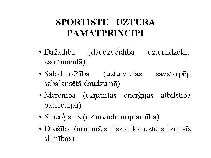 SPORTISTU UZTURA PAMATPRINCIPI • Dažādība (daudzveidība uzturlīdzekļu asortimentā) • Sabalansētība (uzturvielas savstarpēji sabalansētā daudzumā)