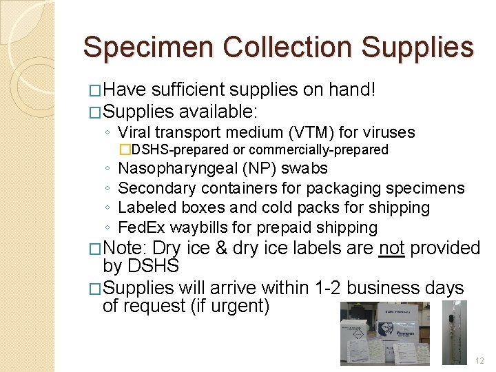 Specimen Collection Supplies �Have sufficient supplies on hand! �Supplies available: ◦ Viral transport medium