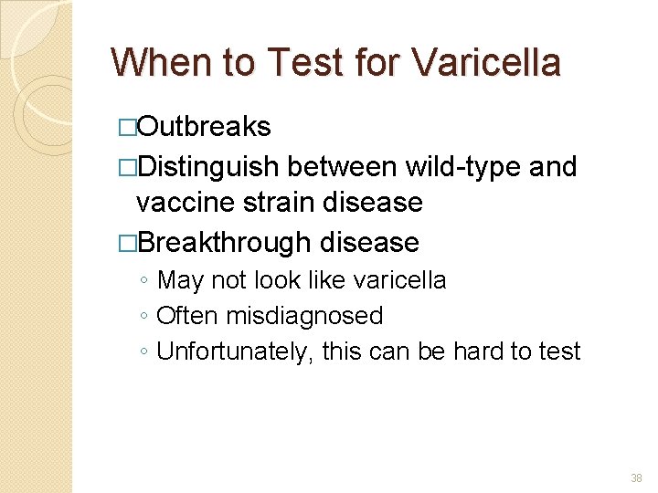When to Test for Varicella �Outbreaks �Distinguish between wild-type and vaccine strain disease �Breakthrough
