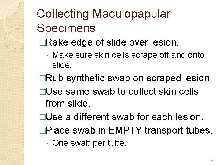 Collecting Maculopapular Specimens �Rake edge of slide over lesion. ◦ Make sure skin cells