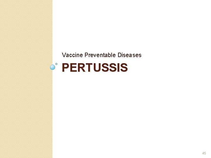 Vaccine Preventable Diseases PERTUSSIS 45 