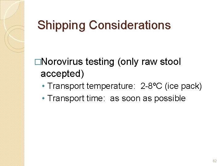 Shipping Considerations �Norovirus testing (only raw stool accepted) • Transport temperature: 2 -8ºC (ice