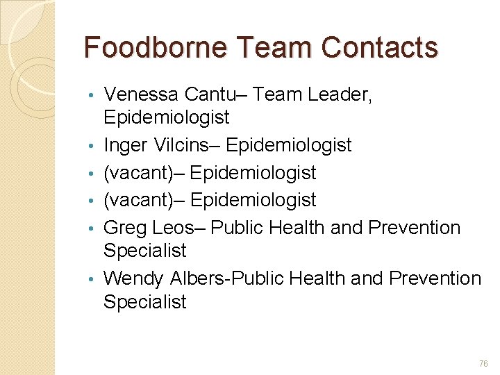 Foodborne Team Contacts • • • Venessa Cantu– Team Leader, Epidemiologist Inger Vilcins– Epidemiologist
