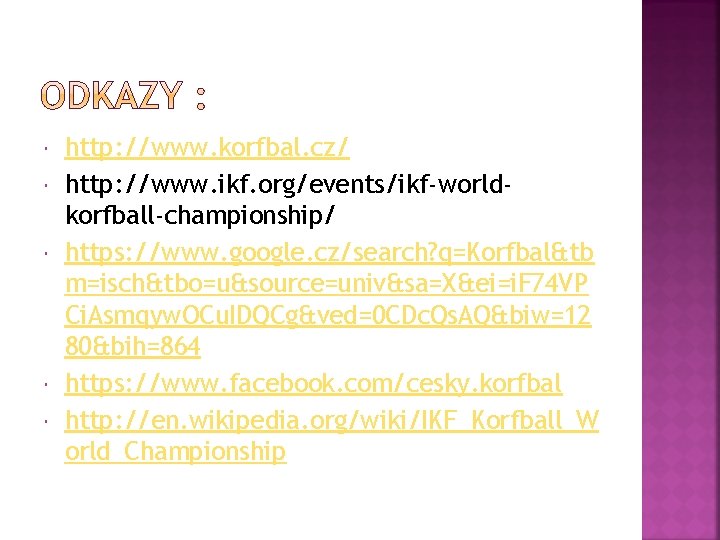  http: //www. korfbal. cz/ http: //www. ikf. org/events/ikf-worldkorfball-championship/ https: //www. google. cz/search? q=Korfbal&tb