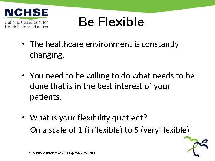 Be Flexible • The healthcare environment is constantly changing. • You need to be