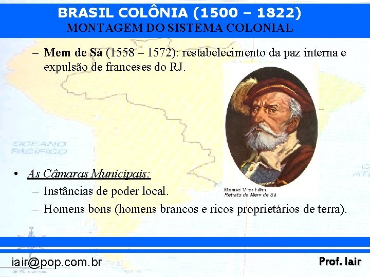 BRASIL COLÔNIA (1500 – 1822) MONTAGEM DO SISTEMA COLONIAL – Mem de Sá (1558