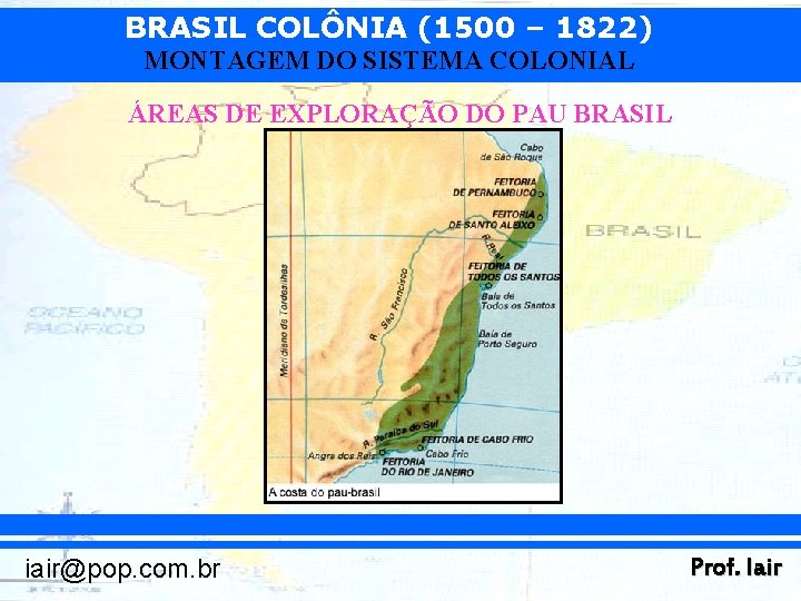 BRASIL COLÔNIA (1500 – 1822) MONTAGEM DO SISTEMA COLONIAL ÁREAS DE EXPLORAÇÃO DO PAU