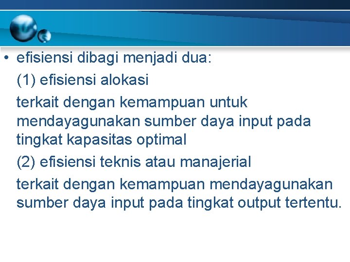  • efisiensi dibagi menjadi dua: (1) efisiensi alokasi terkait dengan kemampuan untuk mendayagunakan