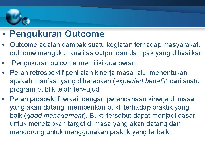  • Pengukuran Outcome • Outcome adalah dampak suatu kegiatan terhadap masyarakat. outcome mengukur