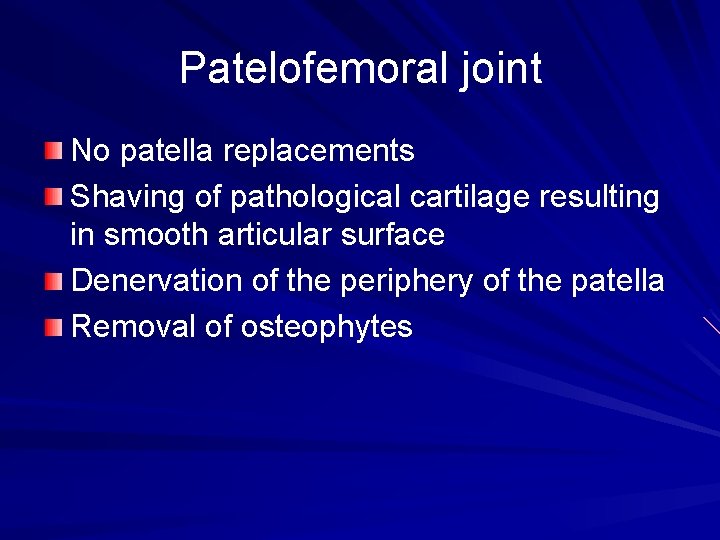 Patelofemoral joint No patella replacements Shaving of pathological cartilage resulting in smooth articular surface