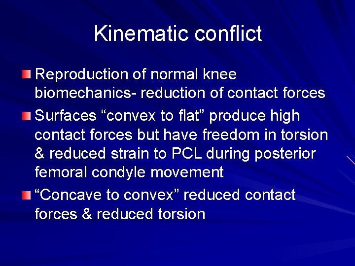 Kinematic conflict Reproduction of normal knee biomechanics- reduction of contact forces Surfaces “convex to