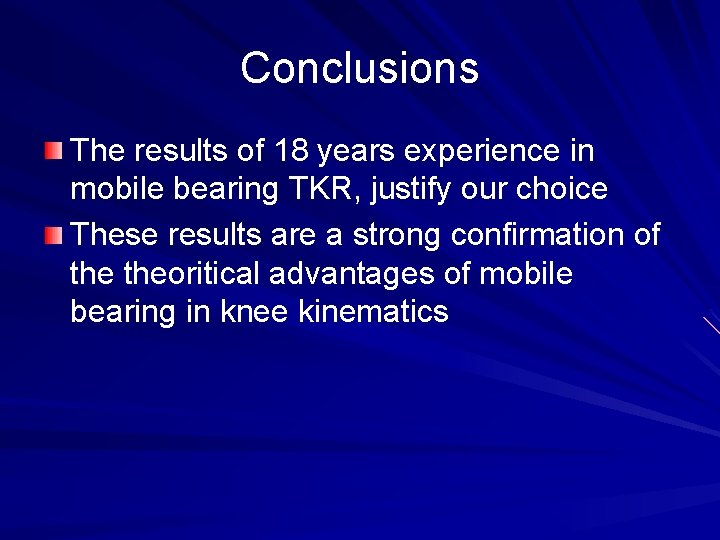 Conclusions The results of 18 years experience in mobile bearing TKR, justify our choice