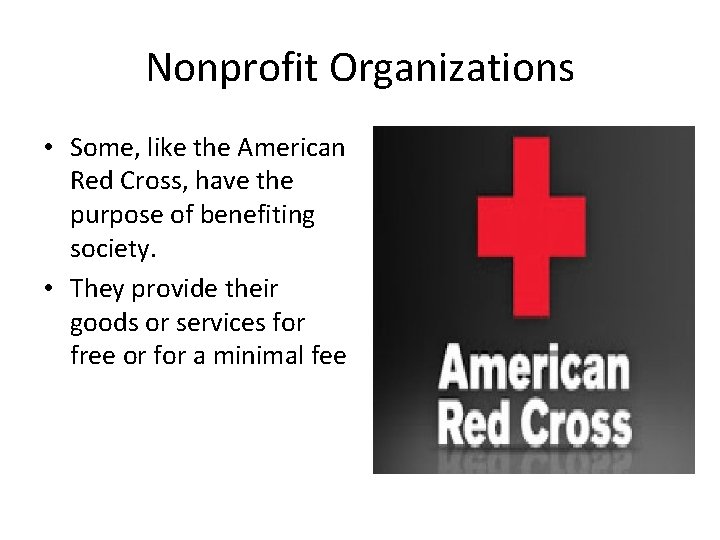 Nonprofit Organizations • Some, like the American Red Cross, have the purpose of benefiting