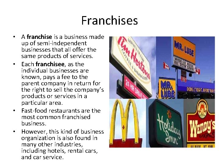 Franchises • A franchise is a business made up of semi-independent businesses that all
