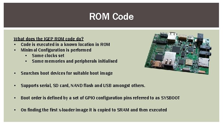 ROM Code What does the IGEP ROM code do? • Code is executed in