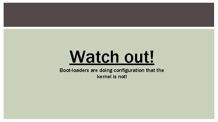 Watch out! Boot-loaders are doing configuration that the kernel is not! 