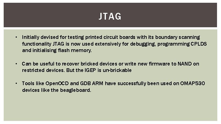 JTAG • Initially devised for testing printed circuit boards with its boundary scanning functionality