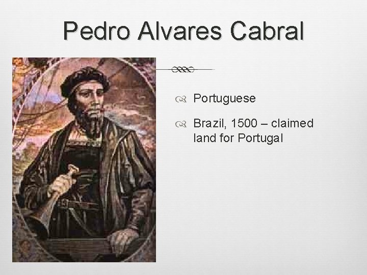 Pedro Alvares Cabral Portuguese Brazil, 1500 – claimed land for Portugal 