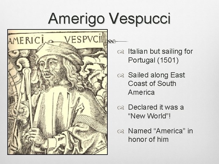 Amerigo Vespucci Italian but sailing for Portugal (1501) Sailed along East Coast of South