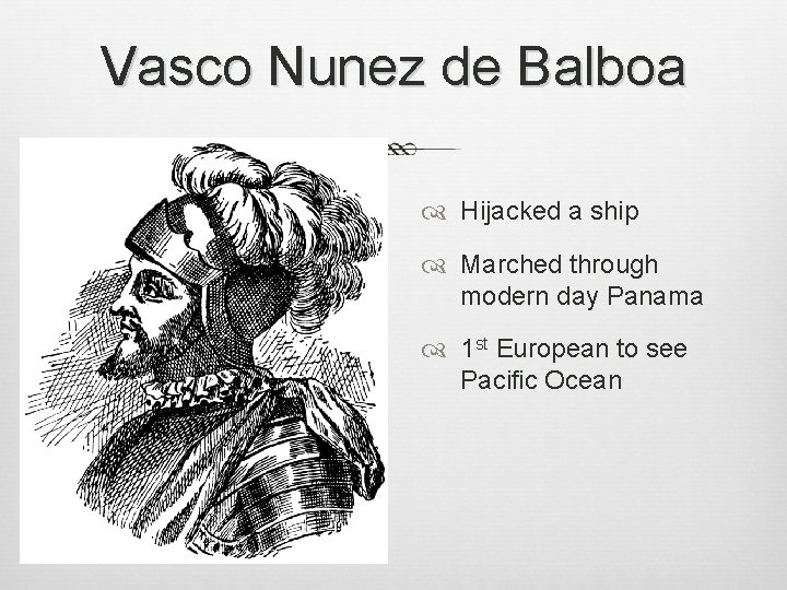 Vasco Nunez de Balboa Hijacked a ship Marched through modern day Panama 1 st