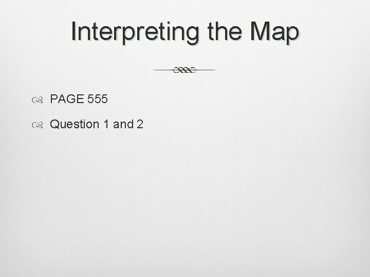 Interpreting the Map PAGE 555 Question 1 and 2 