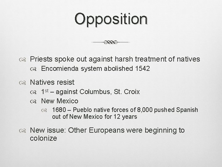 Opposition Priests spoke out against harsh treatment of natives Encomienda system abolished 1542 Natives