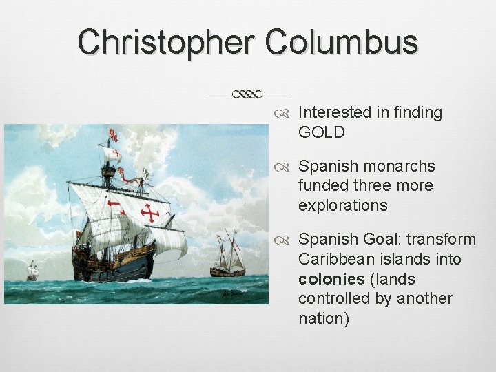 Christopher Columbus Interested in finding GOLD Spanish monarchs funded three more explorations Spanish Goal: