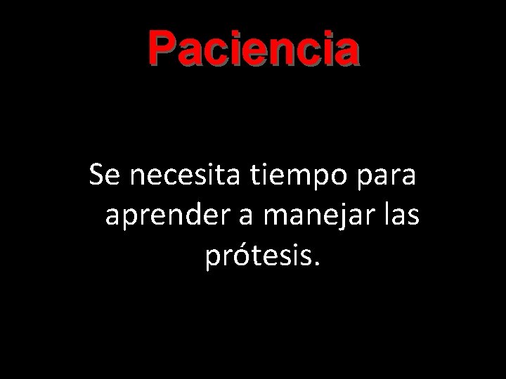 Paciencia Se necesita tiempo para aprender a manejar las prótesis. 