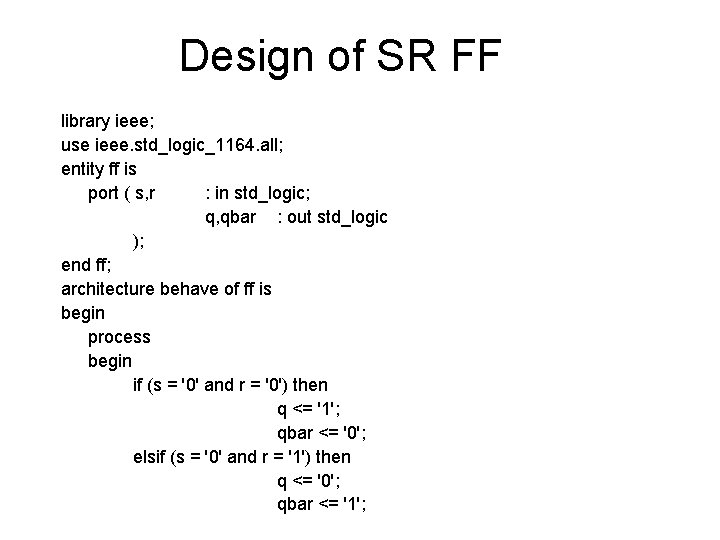 Design of SR FF library ieee; use ieee. std_logic_1164. all; entity ff is port Design of SR FF library ieee; use ieee. std_logic_1164. all; entity ff is port