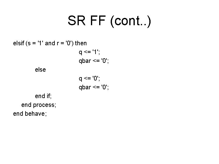 SR FF (cont. . ) elsif (s = '1' and r = '0') then SR FF (cont. . ) elsif (s = '1' and r = '0') then