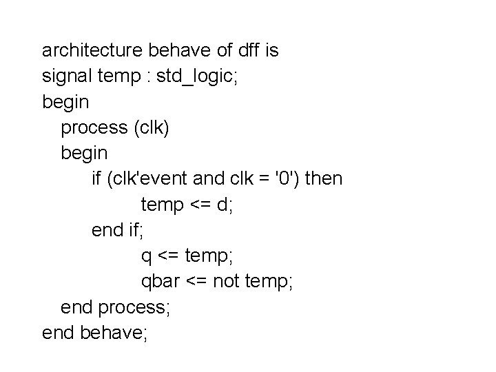 architecture behave of dff is signal temp : std_logic; begin process (clk) begin if architecture behave of dff is signal temp : std_logic; begin process (clk) begin if