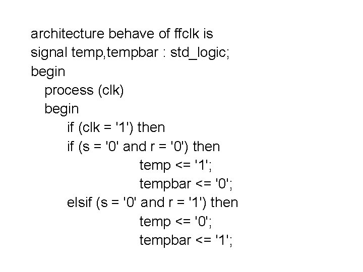architecture behave of ffclk is signal temp, tempbar : std_logic; begin process (clk) begin architecture behave of ffclk is signal temp, tempbar : std_logic; begin process (clk) begin