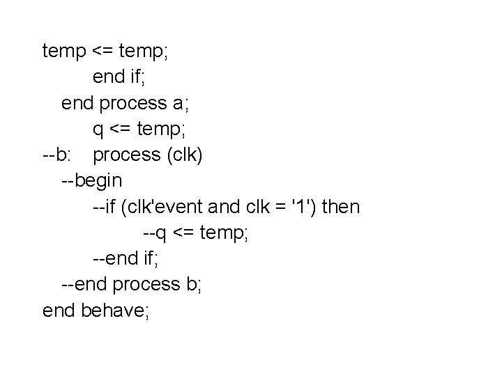 temp <= temp; end if; end process a; q <= temp; --b: process (clk) temp <= temp; end if; end process a; q <= temp; --b: process (clk)