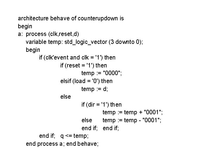 architecture behave of counterupdown is begin a: process (clk, reset, d) variable temp: std_logic_vector architecture behave of counterupdown is begin a: process (clk, reset, d) variable temp: std_logic_vector