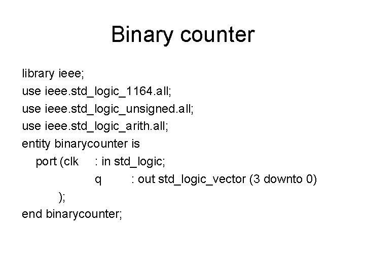 Binary counter library ieee; use ieee. std_logic_1164. all; use ieee. std_logic_unsigned. all; use ieee. Binary counter library ieee; use ieee. std_logic_1164. all; use ieee. std_logic_unsigned. all; use ieee.