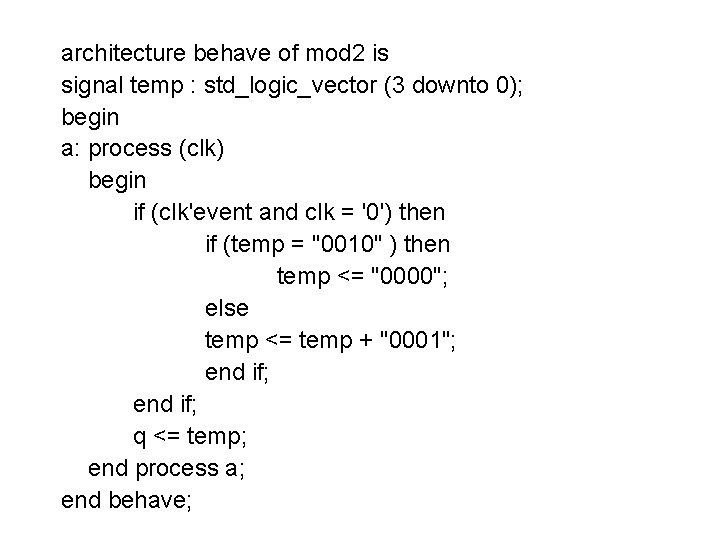 architecture behave of mod 2 is signal temp : std_logic_vector (3 downto 0); begin architecture behave of mod 2 is signal temp : std_logic_vector (3 downto 0); begin